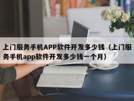上门服务手机APP软件开发多少钱（上门服务手机app软件开发多少钱一个月）