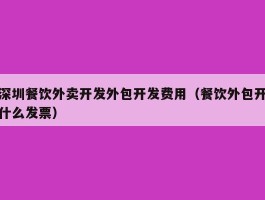 深圳餐饮外卖开发外包开发费用（餐饮外包开什么发票）
