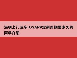 深圳上门洗车iOSAPP定制周期要多久的简单介绍