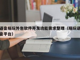 语音陪玩外包软件开发功能需求整理（陪玩语音平台）