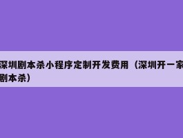 深圳剧本杀小程序定制开发费用（深圳开一家剧本杀）