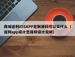 商城返利iOSAPP定制源码可以交付么（返利app设计思路和设计说明）