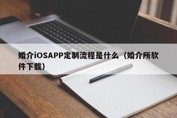 婚介iOSAPP定制流程是什么(婚介所软件下载)