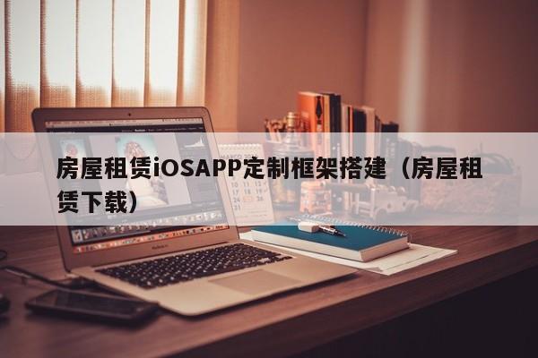 房屋租赁iOSAPP定制框架搭建(房屋租赁下载)