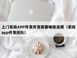 上门家政APP开发开发需要哪些资质（家政app开发团队）