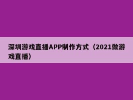 深圳游戏直播APP制作方式（2021做游戏直播）