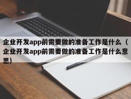 企业开发app前需要做的准备工作是什么（企业开发app前需要做的准备工作是什么意思）