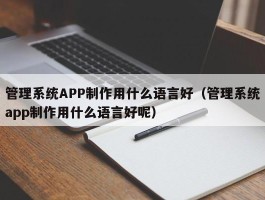 管理系统APP制作用什么语言好（管理系统app制作用什么语言好呢）