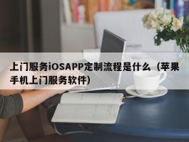 上门服务iOSAPP定制流程是什么（苹果手机上门服务软件）