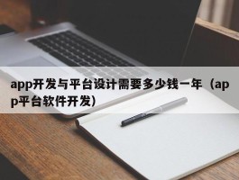 app开发与平台设计需要多少钱一年（app平台软件开发）