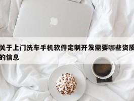 关于上门洗车手机软件定制开发需要哪些资质的信息
