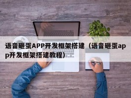 语音砸蛋APP开发框架搭建（语音砸蛋app开发框架搭建教程）