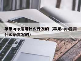 苹果app是用什么开发的（苹果app是用什么语言写的）