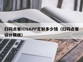 扫码点餐iOSAPP定制多少钱（扫码点餐设计模板）