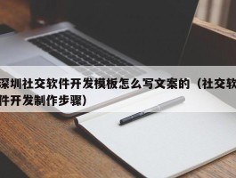 深圳社交软件开发模板怎么写文案的（社交软件开发制作步骤）