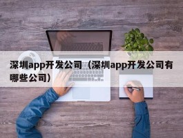 深圳app开发公司（深圳app开发公司有哪些公司）