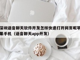 深圳语音聊天软件开发怎样快速打开网页呢苹果手机（语音聊天app开发）