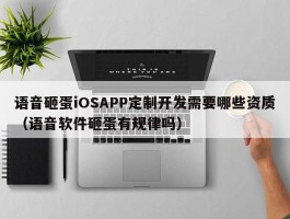语音砸蛋iOSAPP定制开发需要哪些资质（语音软件砸蛋有规律吗）