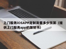 上门服务iOSAPP定制需要多少预算（提供上门服务app的策划书）