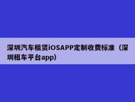 深圳汽车租赁iOSAPP定制收费标准（深圳租车平台app）