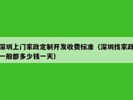 深圳上门家政定制开发收费标准（深圳找家政一般都多少钱一天）