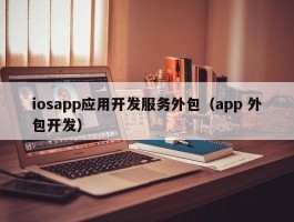 iosapp应用开发服务外包（app 外包开发）