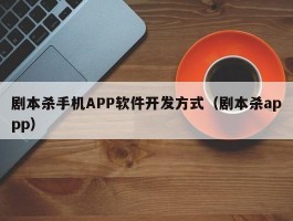 剧本杀手机APP软件开发方式（剧本杀appp）