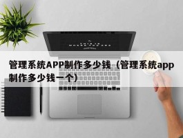 管理系统APP制作多少钱（管理系统app制作多少钱一个）