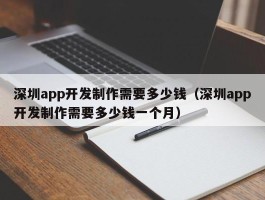 深圳app开发制作需要多少钱（深圳app开发制作需要多少钱一个月）