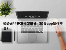 婚介APP开发框架搭建（婚介app制作平台）