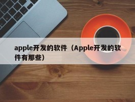 apple开发的软件（Apple开发的软件有那些）