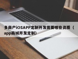 多商户iOSAPP定制开发需要哪些资质（app商城开发定制）