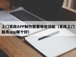 上门家政APP制作需要哪些功能（家政上门服务app哪个好）