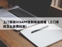 上门家政iOSAPP定制框架搭建（上门家政怎么收费标准）