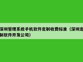 深圳管理系统手机软件定制收费标准（深圳定制软件开发公司）