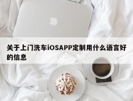 关于上门洗车iOSAPP定制用什么语言好的信息
