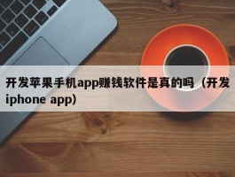 开发苹果手机app赚钱软件是真的吗（开发iphone app）