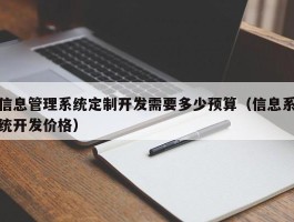 信息管理系统定制开发需要多少预算（信息系统开发价格）
