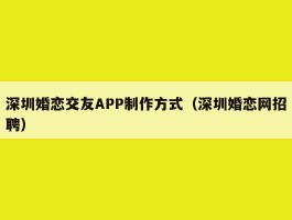 深圳婚恋交友APP制作方式（深圳婚恋网招聘）
