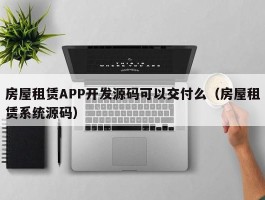 房屋租赁APP开发源码可以交付么（房屋租赁系统源码）