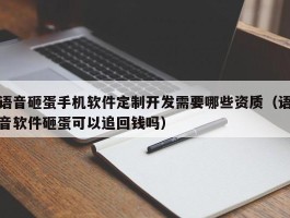 语音砸蛋手机软件定制开发需要哪些资质（语音软件砸蛋可以追回钱吗）
