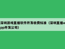 深圳游戏直播软件开发收费标准（深圳直播app开发公司）