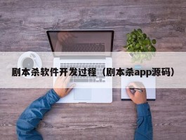 剧本杀软件开发过程（剧本杀app源码）