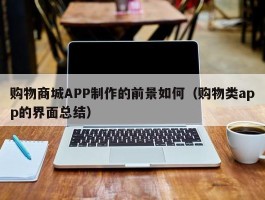 购物商城APP制作的前景如何（购物类app的界面总结）