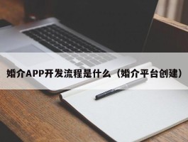 婚介APP开发流程是什么（婚介平台创建）