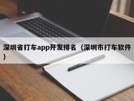深圳省打车app开发排名（深圳市打车软件）