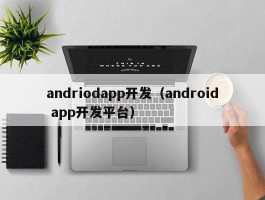 andriodapp开发（android app开发平台）