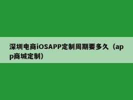 深圳电商iOSAPP定制周期要多久（app商城定制）