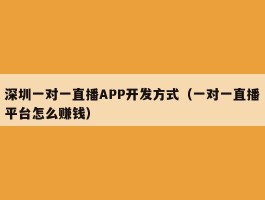 深圳一对一直播APP开发方式（一对一直播平台怎么赚钱）