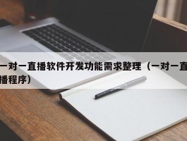 一对一直播软件开发功能需求整理（一对一直播程序）